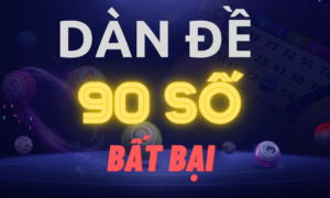 Dàn đề 90 số hôm nay? Tạo dàn đề 90 dễ trúng số nhất