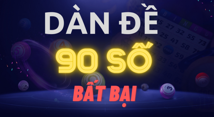 Dàn đề 90 số hôm nay? Tạo dàn đề 90 dễ trúng số nhất